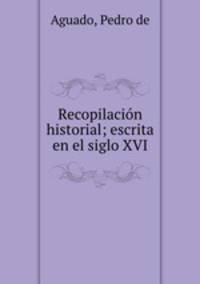 Recopilacin historial; escrita en el siglo XVI
