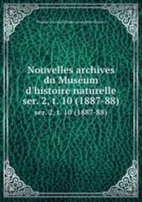 Nouvelles archives du Musum d`histoire naturelle. ser. 2, t. 10 (1887-88)