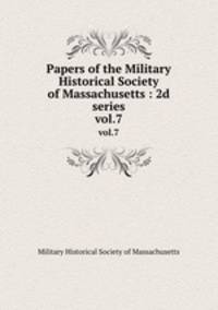Papers of the Military Historical Society of Massachusetts : 2d series. vol.7