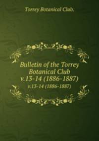 Bulletin of the Torrey Botanical Club.. v.13-14 (1886-1887)