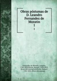 Obras postumas de D. Leandro Fernandez de Moratin. 1