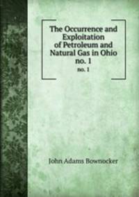 The Occurrence and Exploitation of Petroleum and Natural Gas in Ohio. no. 1