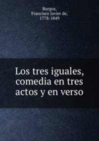 Los tres iguales, comedia en tres actos y en verso