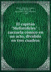 El capitn "Mefistfeles" : zarzuela cmico en un acto, dividido en tres cuadros