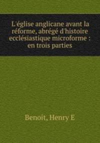 L`glise anglicane avant la rforme, abrg d`histoire ecclsiastique microforme : en trois parties
