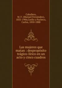 Las mujeres que matan : despropsito trgico-lrico en un acto y cinco cuadros