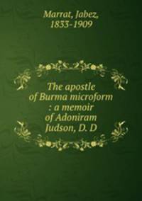 The apostle of Burma microform : a memoir of Adoniram Judson, D. D.