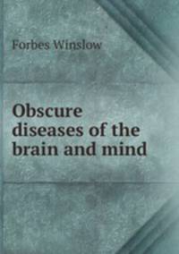 Obscure diseases of the brain and mind