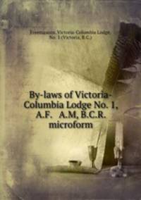 By-laws of Victoria-Columbia Lodge No. 1, A.F. & A.M, B.C.R. microform