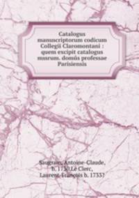 Catalogus manuscriptorum codicum Collegii Claromontani : quem excipit catalogus mssrum. doms professae Parisiensis