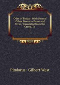 Odes of Pindar: With Several Other Pieces in Prose and Verse, Translated from the Greek. To .. 1