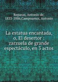 La estatua encantada, o, El desertor : zarzuela de grande espectculo, en 3 actos