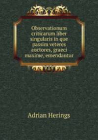 Observationum criticarum liber singularis in que passim veteres auctores, graeci maxime, emendantur