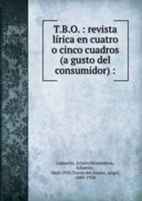 T.B.O. : revista lrica en cuatro o cinco cuadros (a gusto del consumidor) :