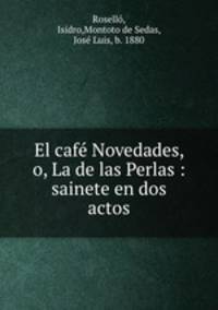 El caf Novedades, o, La de las Perlas : sainete en dos actos