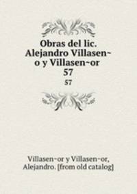 Obras del lic. Alejandro Villaseno y Villasenor . 57