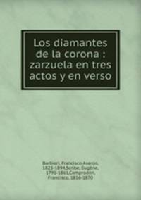 Los diamantes de la corona : zarzuela en tres actos y en verso