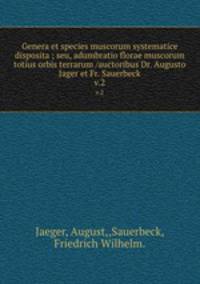 Genera et species muscorum systematice disposita ; seu, adumbratio florae muscorum totius orbis terrarum /auctoribus Dr. Augusto Jager et Fr. Sauerbeck.. v.2