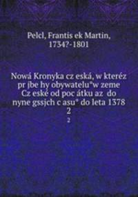 Nowa Kronyka czeska, w kterez prjbehy obywateluw zeme Czeske od pocatku az do nynegssjch casu do leta 1378. 2
