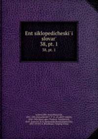 Энциклопедическии? словарь, под ред. и.Е. Андреевского. 38, pt. 1