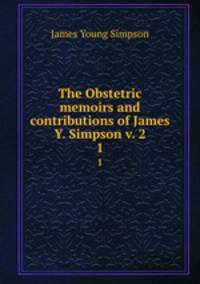 The Obstetric memoirs and contributions of James Y. Simpson v. 2. 1