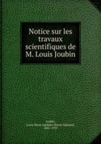 Notice sur les travaux scientifiques de M. Louis Joubin