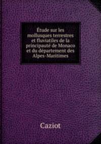 tude sur les mollusques terrestres et fluviatiles de la principaut de Monaco et du dpartement des Alpes-Maritimes