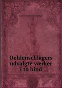 Oehlenschlgers udvalgte vrker i to bind