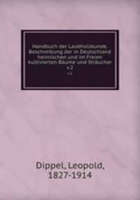 Handbuch der Laubholzkunde. Beschreibung der in Deutschland heimischen und im Freien kultivierten Bume und Strucher. v.2