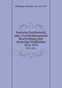 Deutsche Forstbotanik, oder, Forstlichbotanische Beschreibung aller deutschen Waldhlzer. 1874-1876.