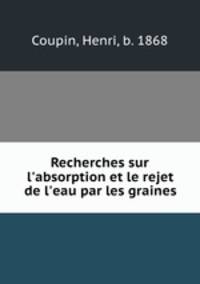 Recherches sur l`absorption et le rejet de l`eau par les graines