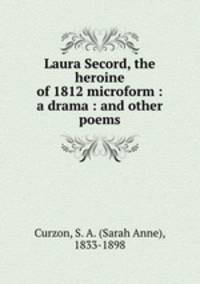 Laura Secord, the heroine of 1812 microform : a drama : and other poems