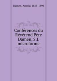 Confrences du Rvrend Pre Damen, S.J. microforme