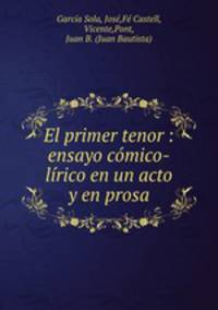 El primer tenor : ensayo cmico-lrico en un acto y en prosa