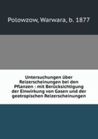 Untersuchungen ber Reizerscheinungen bei den Pflanzen : mit Bercksichtigung der Einwirkung von Gasen und der geotropischen Reizerscheinungen