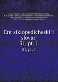 Энциклопедическии? словарь, под ред. и.Е. Андреевского. 31, pt. 1