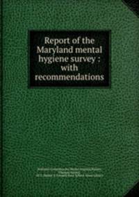Report of the Maryland mental hygiene survey : with recommendations