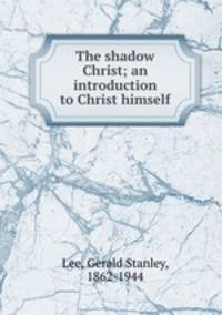 The shadow Christ; an introduction to Christ himself