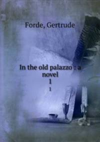 In the old palazzo : a novel. 1