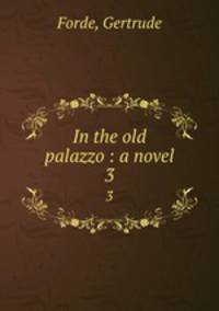 In the old palazzo : a novel. 3