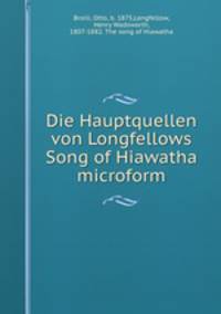 Die Hauptquellen von Longfellows Song of Hiawatha microform