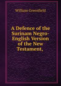 A Defence of the Surinam Negro-English Version of the New Testament,