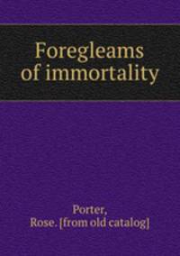 Foregleams of immortality