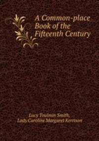 A Common-place Book of the Fifteenth Century