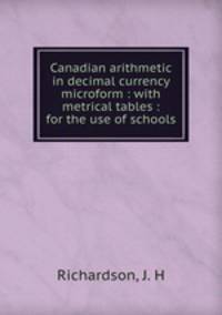 Canadian arithmetic in decimal currency microform : with metrical tables : for the use of schools