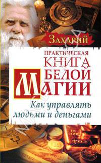 Практическая Книга Белой Магии. Как управлять людьми и деньгами
