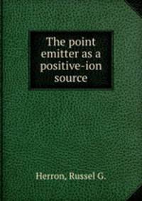 The point emitter as a positive-ion source.