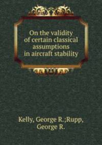 On the validity of certain classical assumptions in aircraft stability
