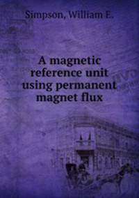 A magnetic reference unit using permanent magnet flux.