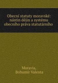 Obecn statuty moravsk: nstin djin a systmu obecnho prva statutrnho .